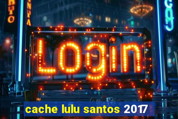 cache lulu santos 2017